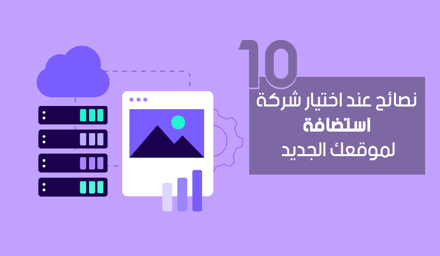 10 نصائح عند اختيار شركة استضافة لموقعك الجديد